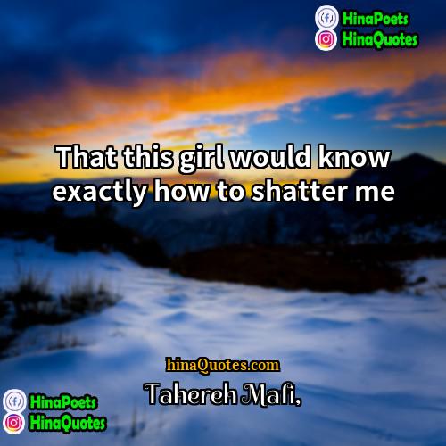 Tahereh Mafi Quotes | That this girl would know exactly how